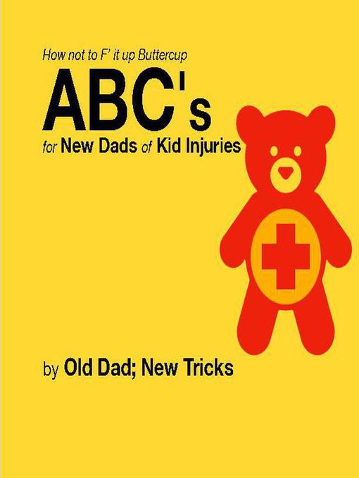 Title details for How not to F' it up Buttercup ABCs for New Dads of Kid Injuries by Old Dad; New Tricks - Available